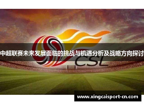 中超联赛未来发展面临的挑战与机遇分析及战略方向探讨