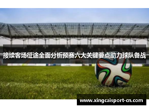 接续客场征途全面分析预赛六大关键要点助力球队备战