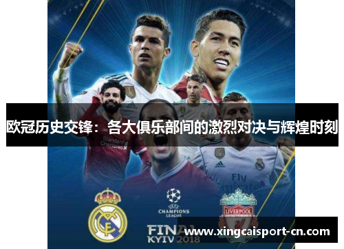 欧冠历史交锋：各大俱乐部间的激烈对决与辉煌时刻