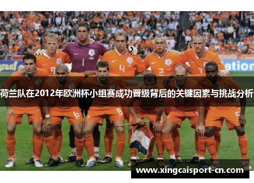 荷兰队在2012年欧洲杯小组赛成功晋级背后的关键因素与挑战分析