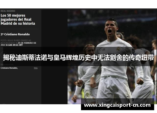 揭秘迪斯蒂法诺与皇马辉煌历史中无法割舍的传奇纽带 揭秘迪斯蒂法诺与皇马辉煌历史中无法割舍的传奇纽带