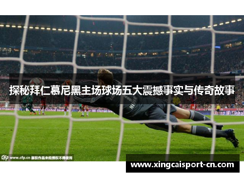 探秘拜仁慕尼黑主场球场五大震撼事实与传奇故事